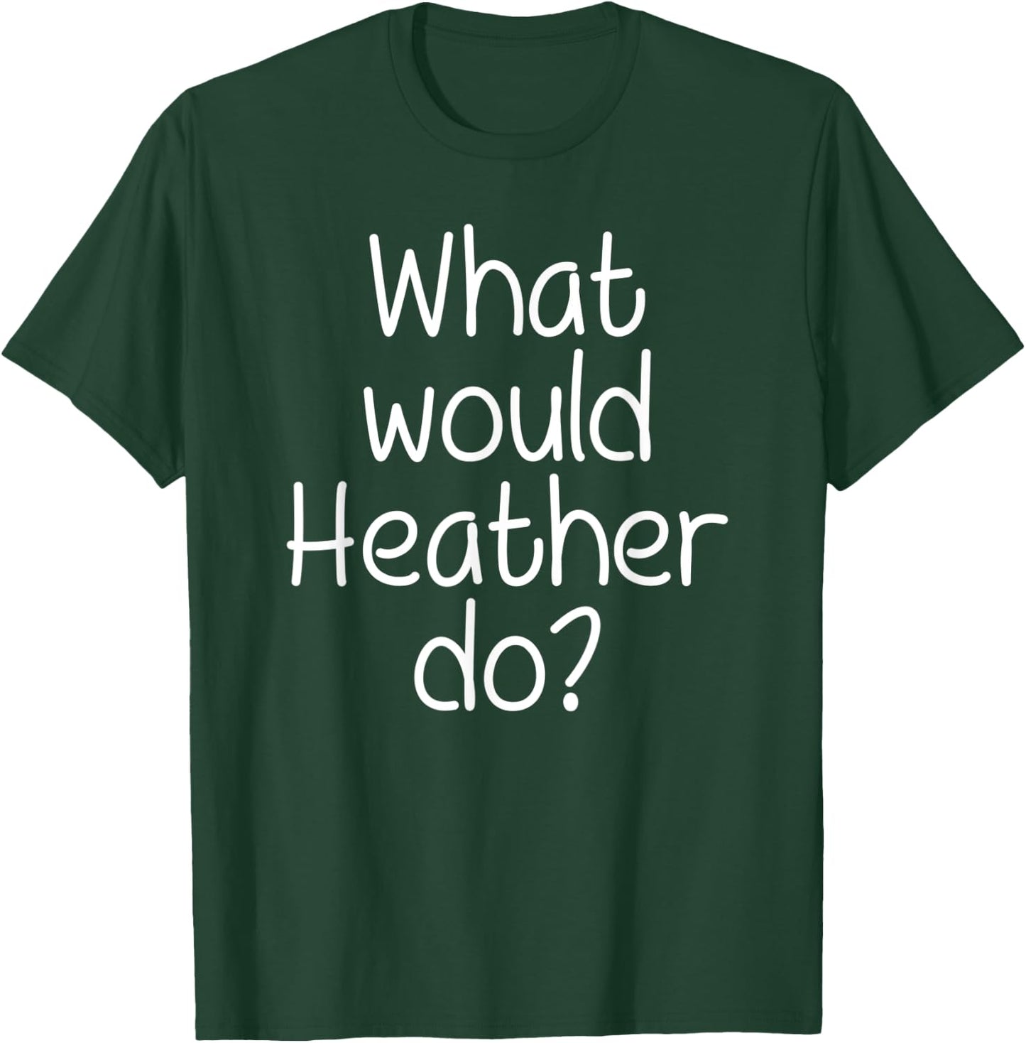 What Would HEATHER Do Funny Personalized Name Women Gift T-Shirt - T-Shirt | Forest