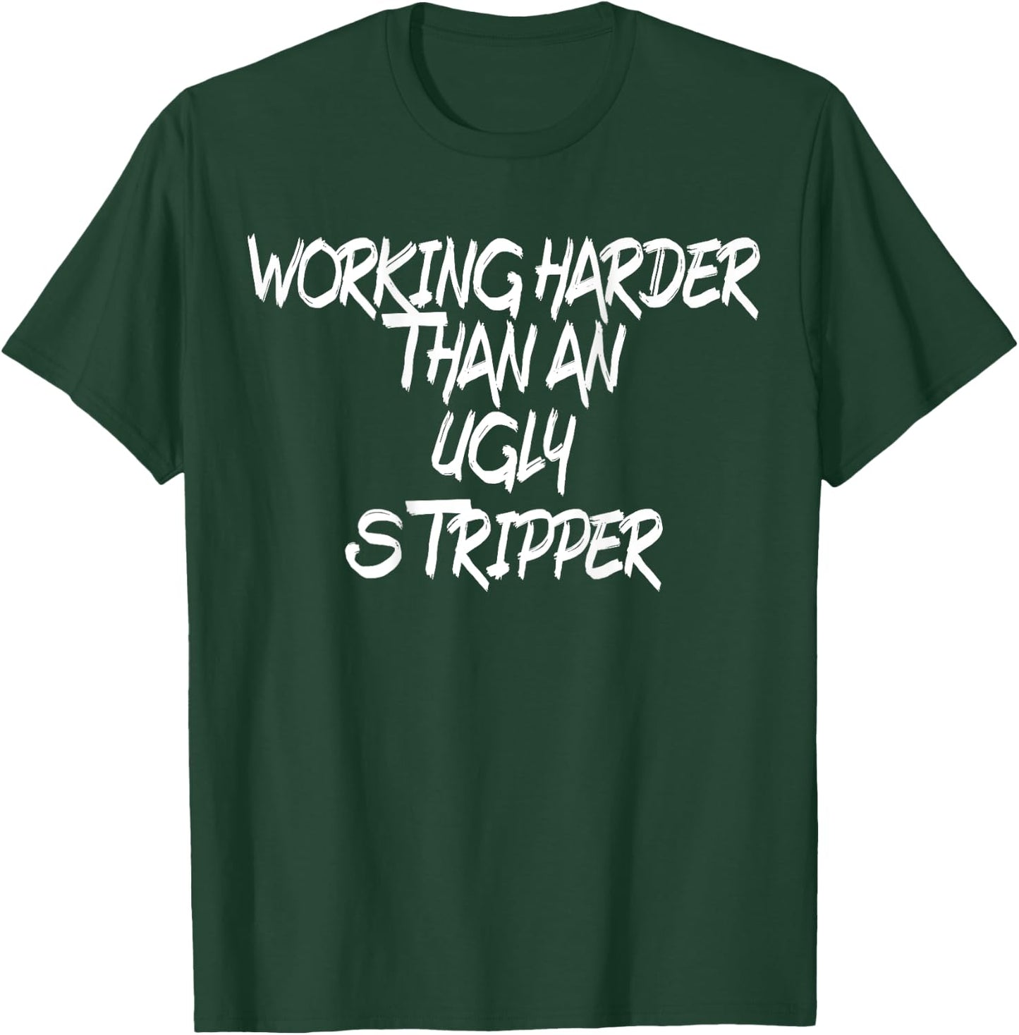 Funny, I Work Harder Than An Ugly Stripper and women T-Shirt - T-Shirt | Forest
