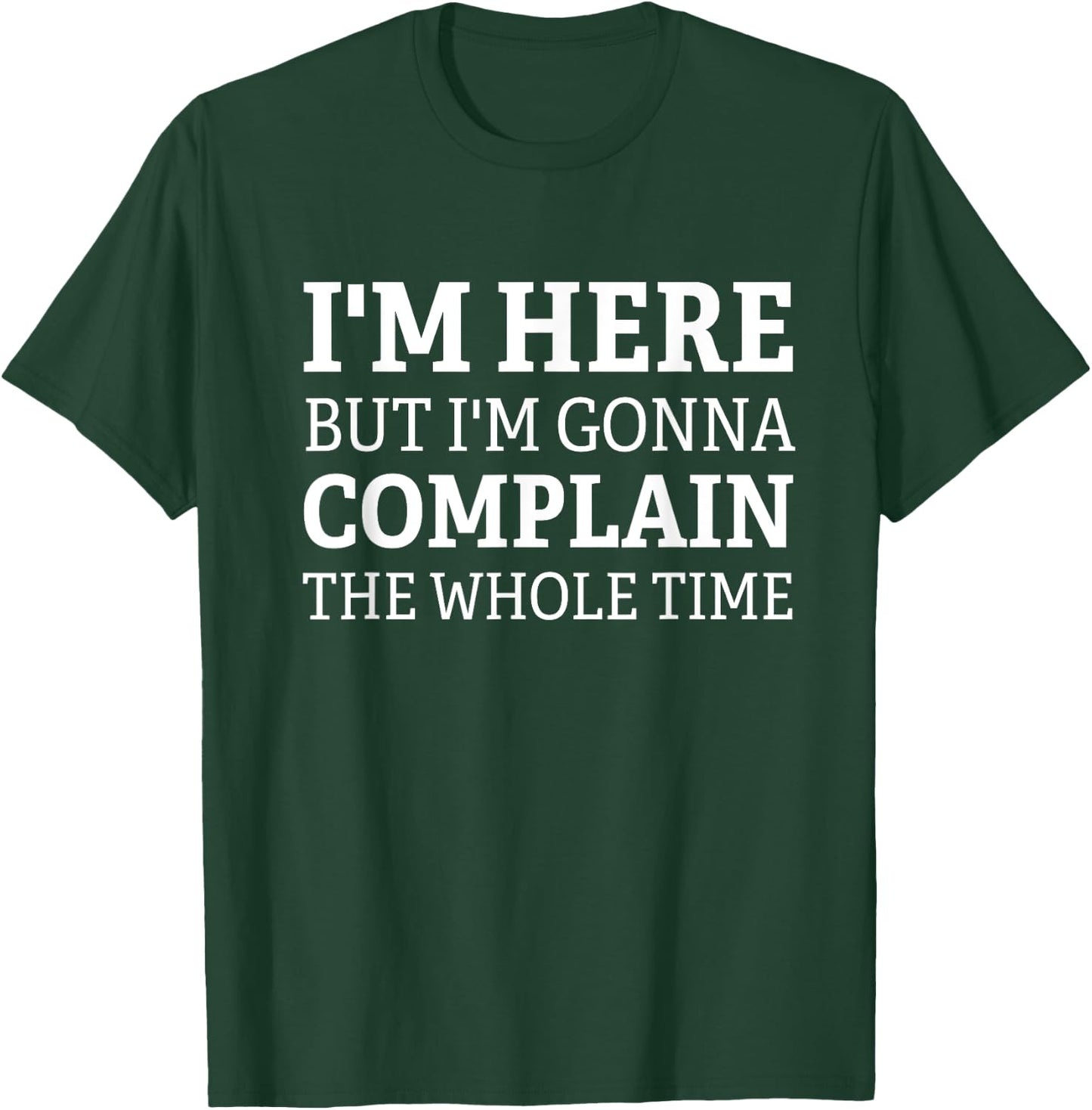 I'm here but I'm gonna complain the whole time funny design T-Shirt - T-Shirt | Forest