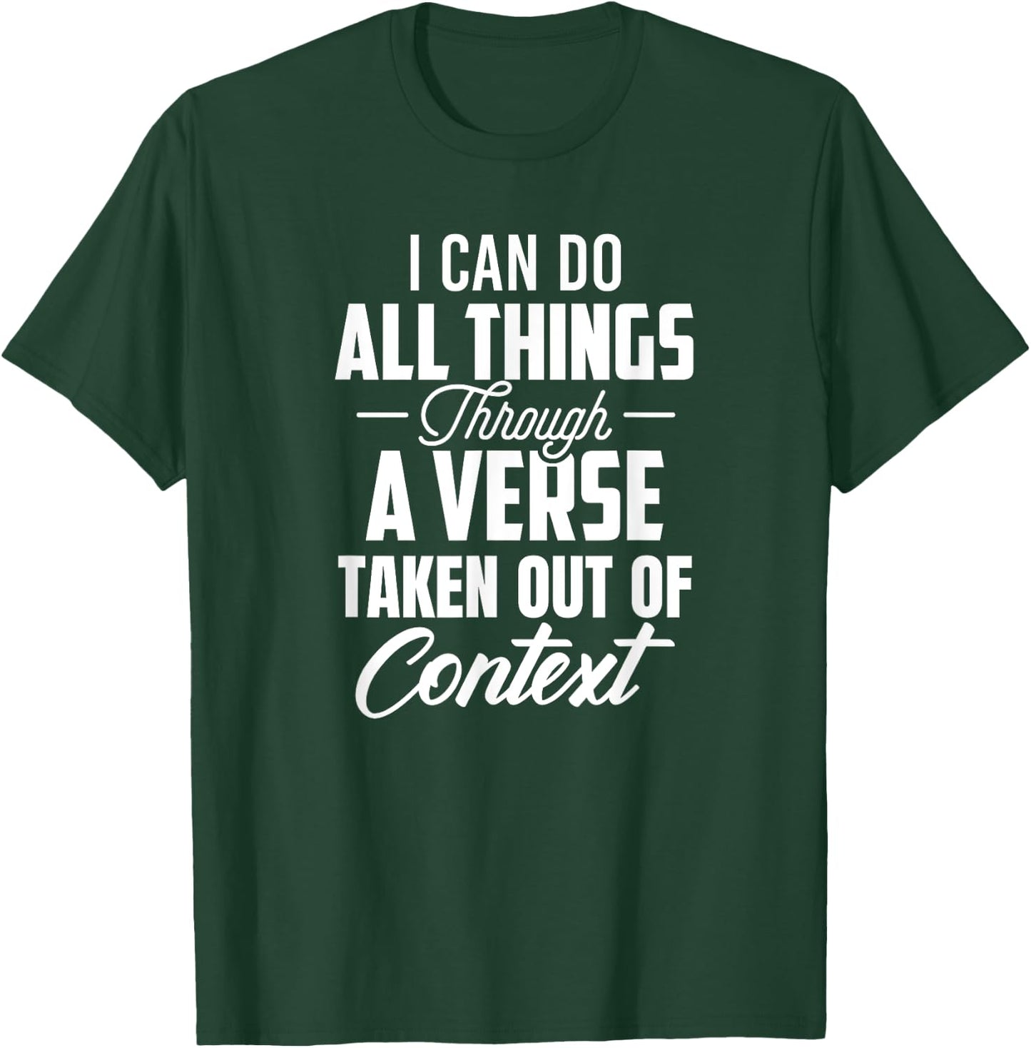 I Can Do All Things Through A Verse Taken Out Of Context T-Shirt - T-Shirt | Forest