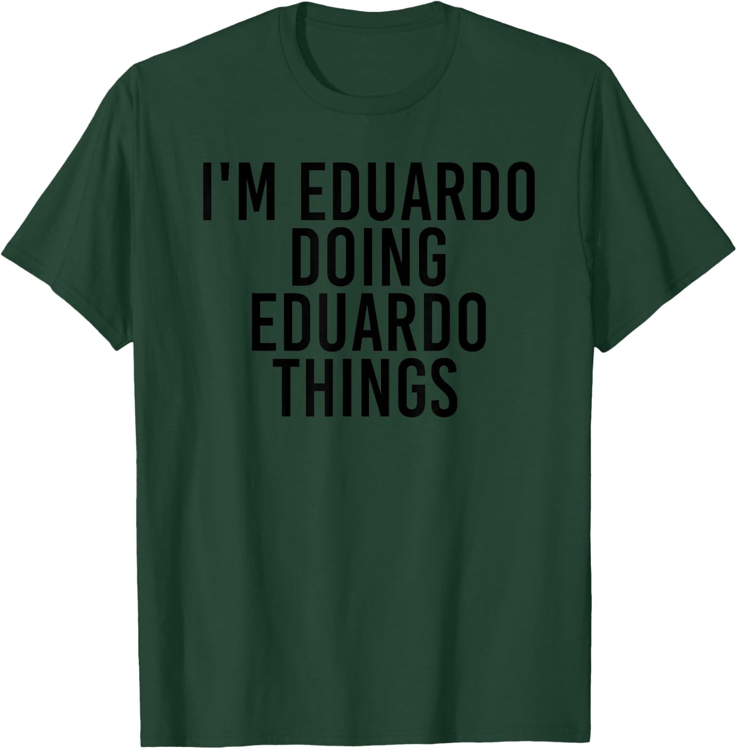 I'M EDUARDO DOING EDUARDO THINGS Name Funny Birthday Gift T-Shirt - T-Shirt | Forest