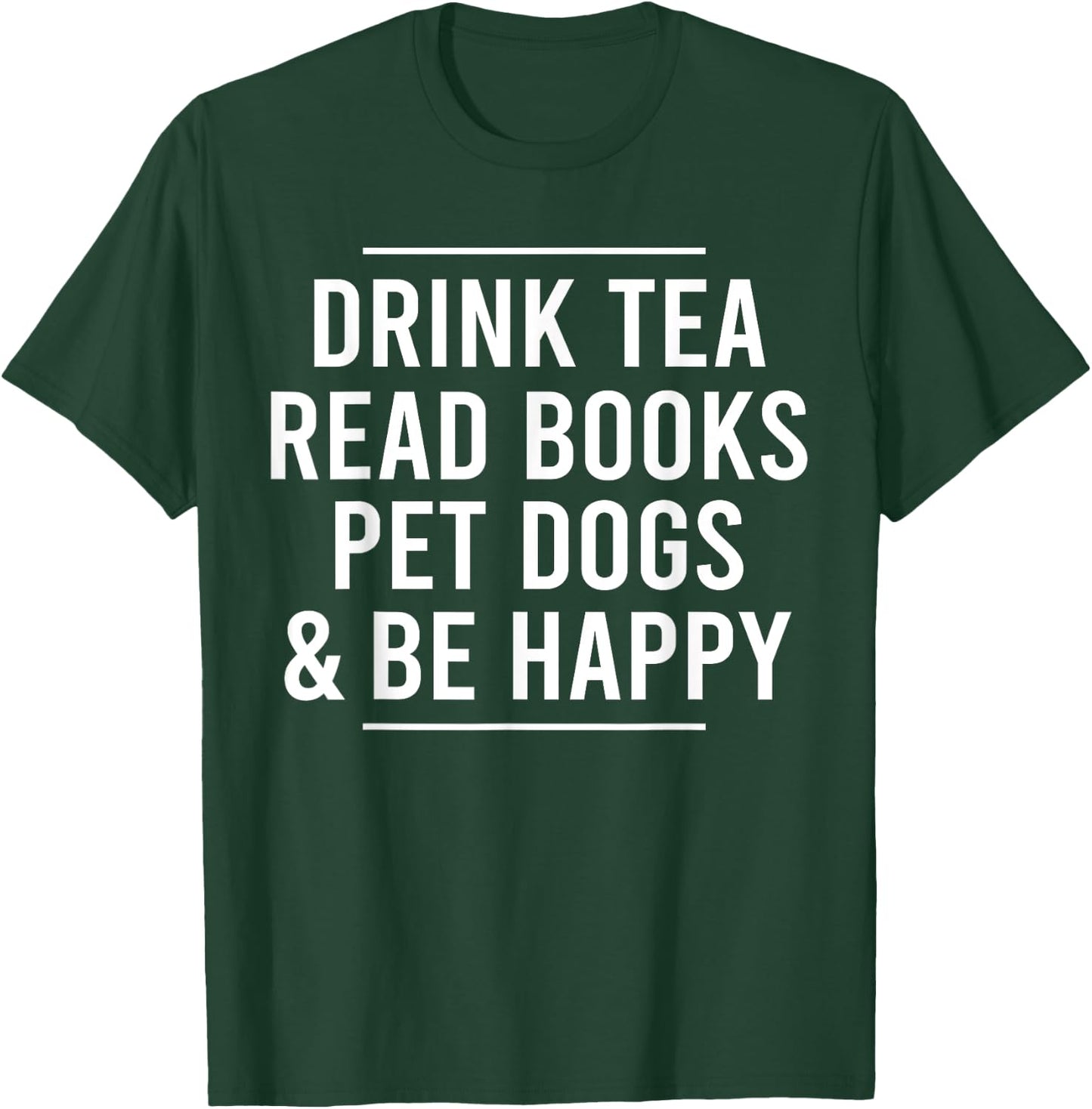 Drink Tea Read Books Pet Dogs and Be Happy Funny Dog T-Shirt - T-Shirt | Forest