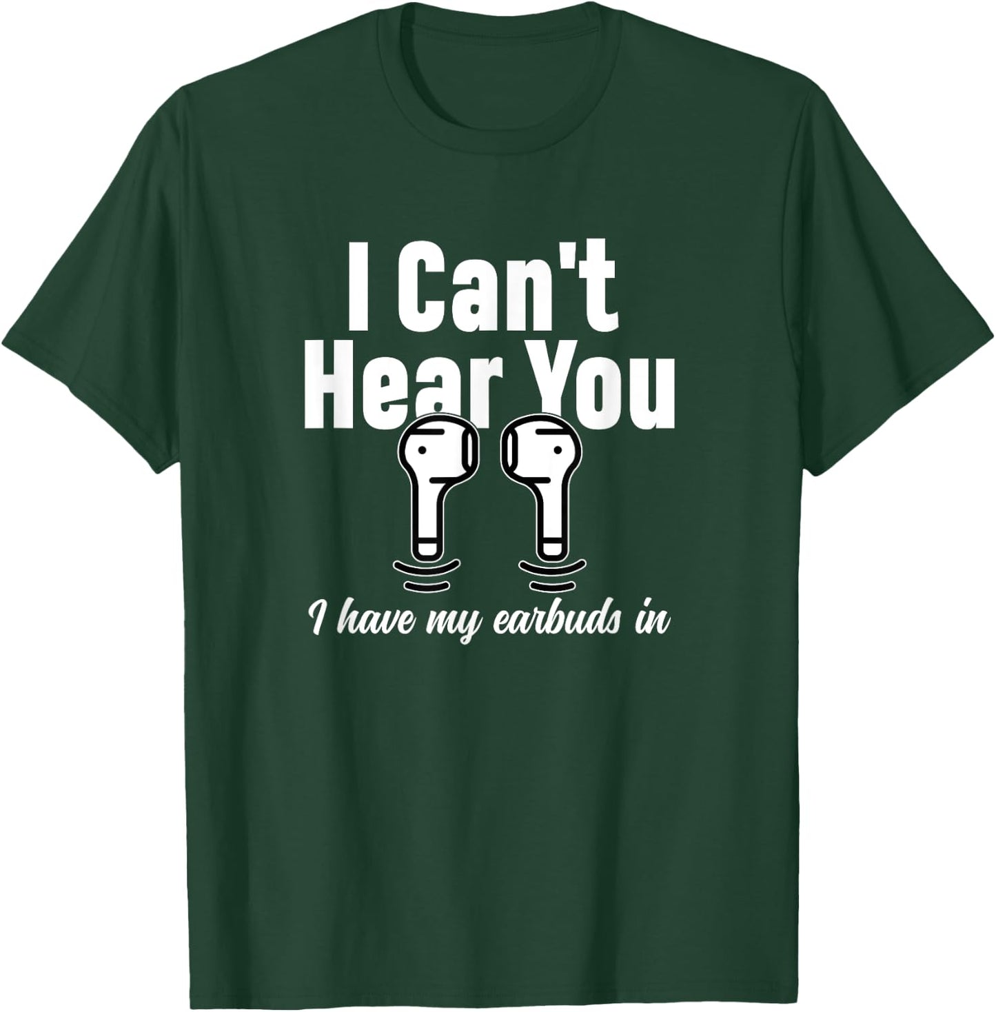 I Can't Hear You I Have My Earbuds In Funny Don't Bother Me T-Shirt - T-Shirt | Forest