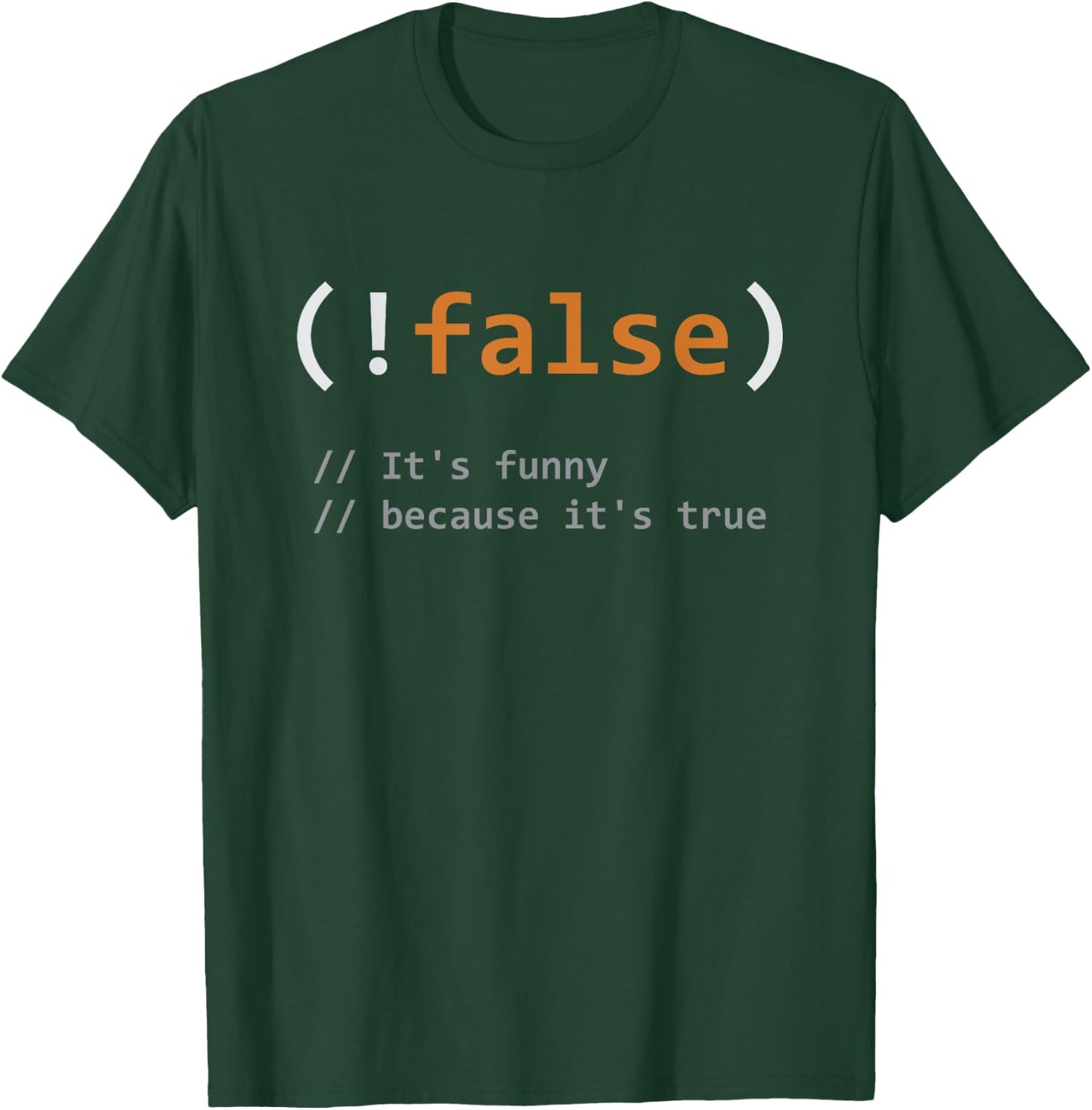 Funny! False, It's Funny Because It's True - Programmer Joke T-Shirt - T-Shirt | Forest