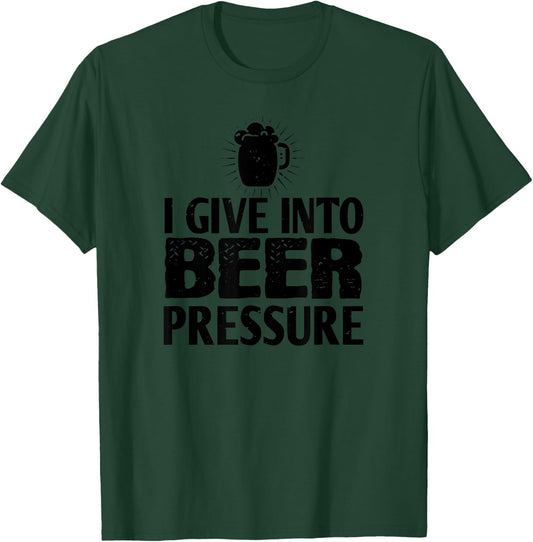Beer Lover Funny - I Give Into Beer Pressure T-Shirt - T-Shirt | Forest