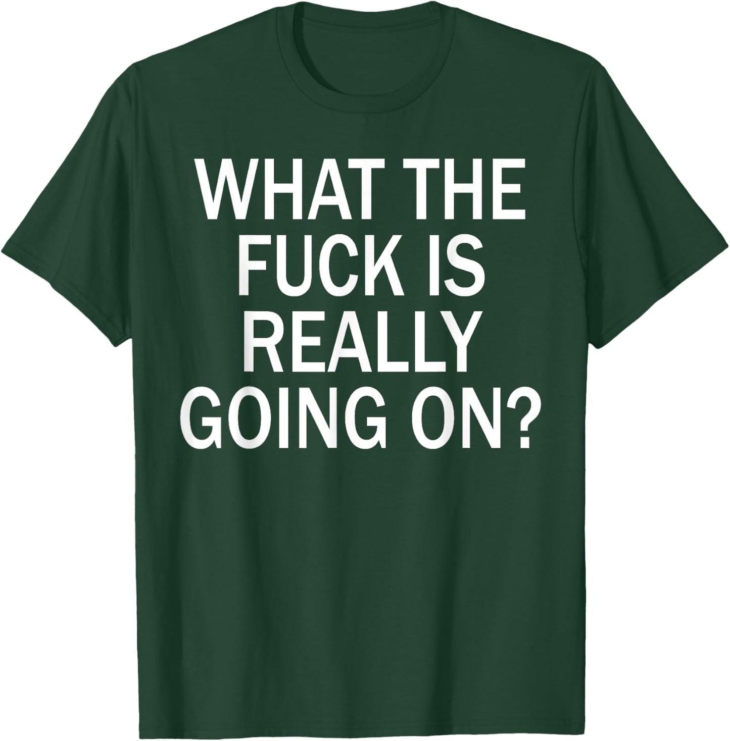 What The Fuck Is Really Going On? T-Shirt - T-Shirt | Forest