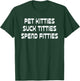 Pet Kitties Suck Titties Spend Fitties Funny T-Shirt - T-Shirt | Forest