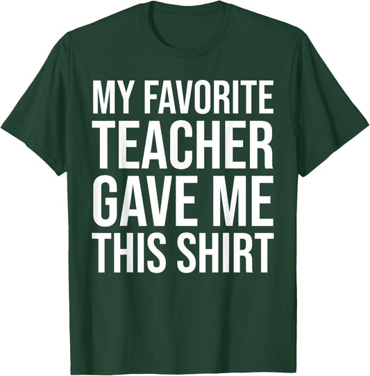 My Favorite Teacher Gave Me This Shirt Cute Teaching Men Women Kids T-Shirt - T-Shirt | Forest