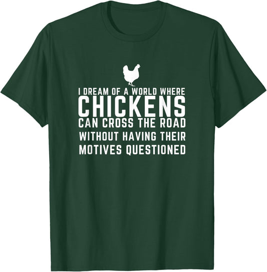 I Dream Of A World Where Chickens Can Cross The Road Funny T-Shirt - T-Shirt | Forest