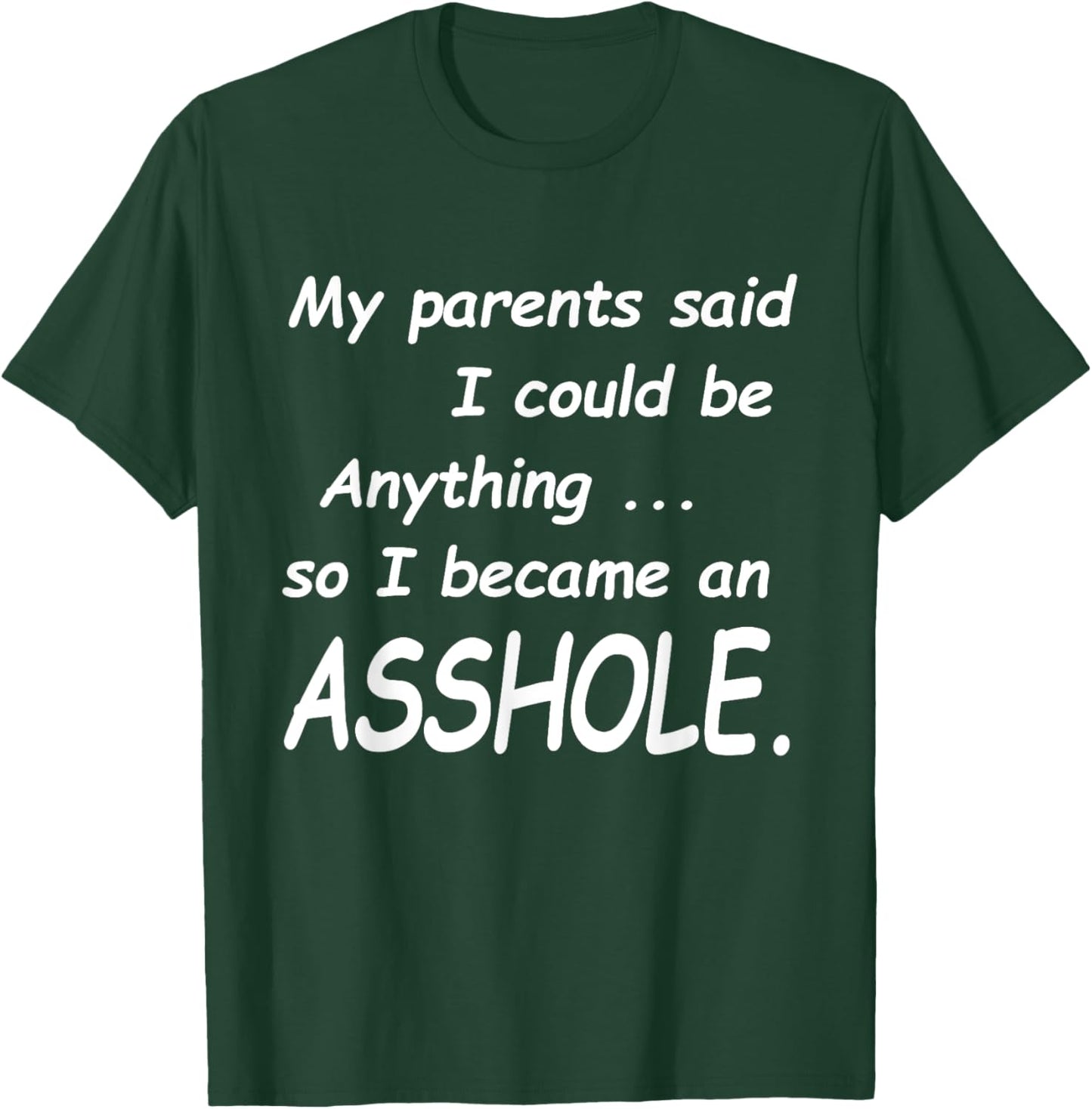 My Parents Said I Could Be Anything So I Became An Asshole T-Shirt - T-Shirt | Forest