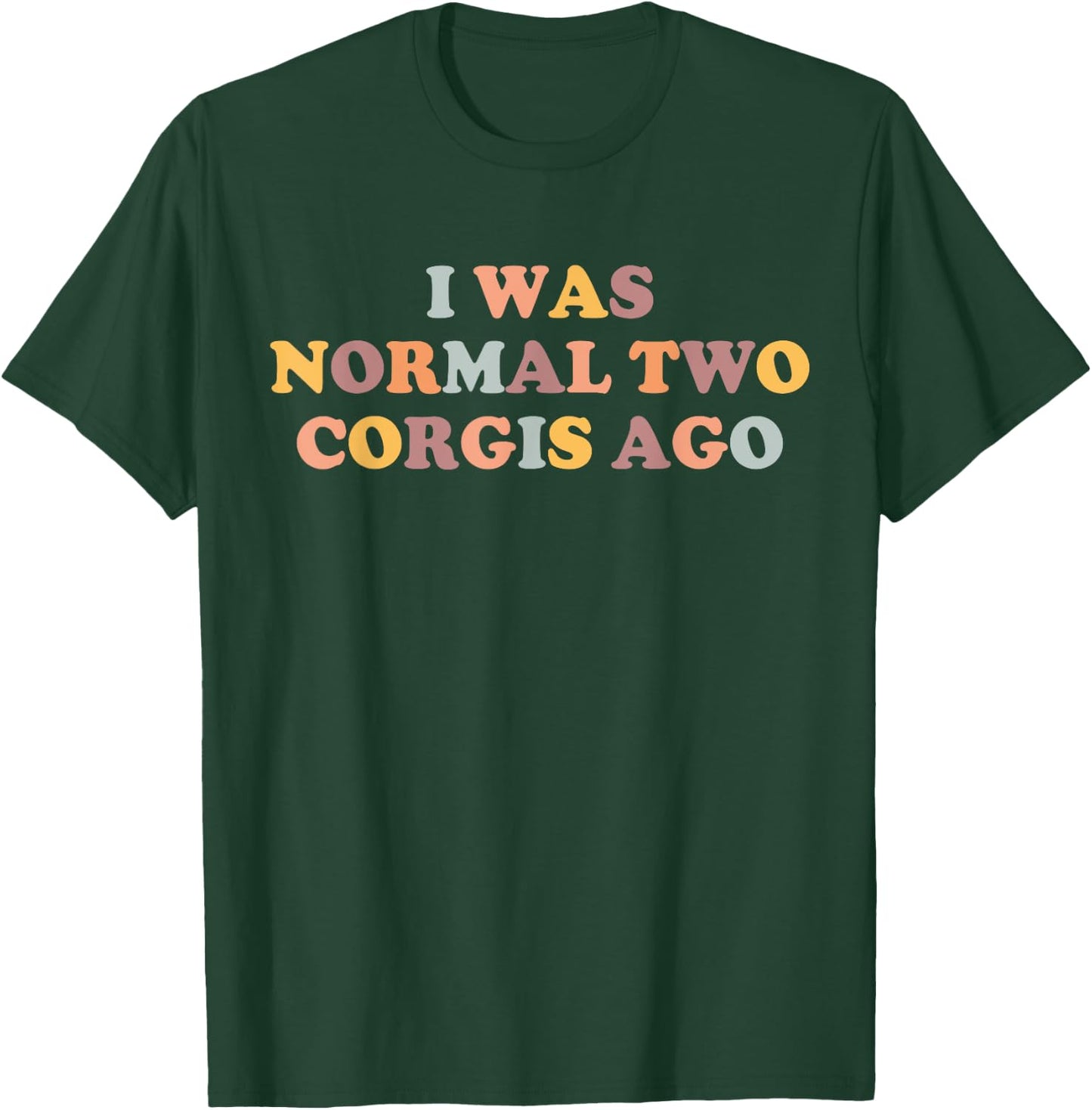 Corgi Mom Funny Corgi Lover I Was Normal Two Corgis Ago Cute T-Shirt - T-Shirt | Forest
