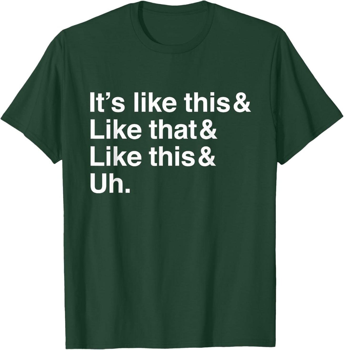 It's Like This&Like That&Like This&Uh. T-Shirt - T-Shirt | Forest