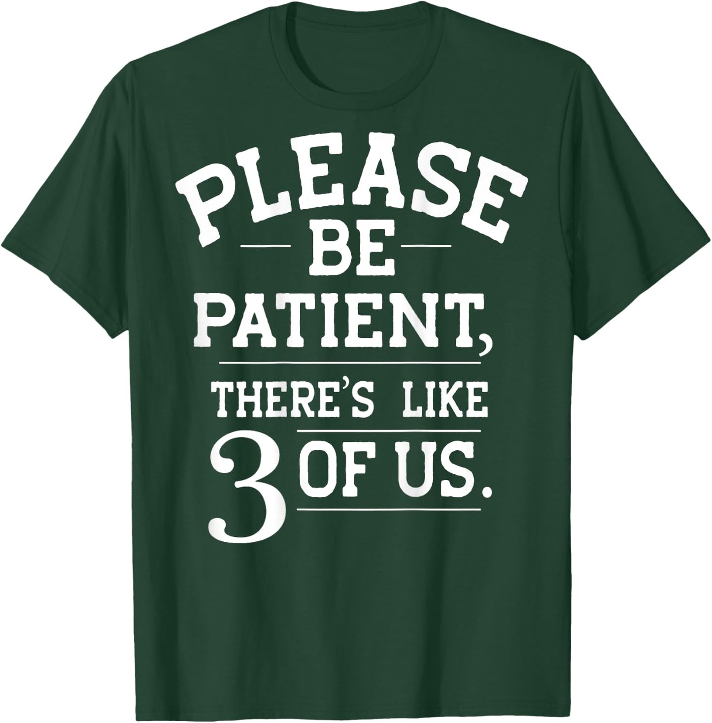 Please Be Patient There's Like 3 Of Us (on back) T-Shirt - T-Shirt | Forest
