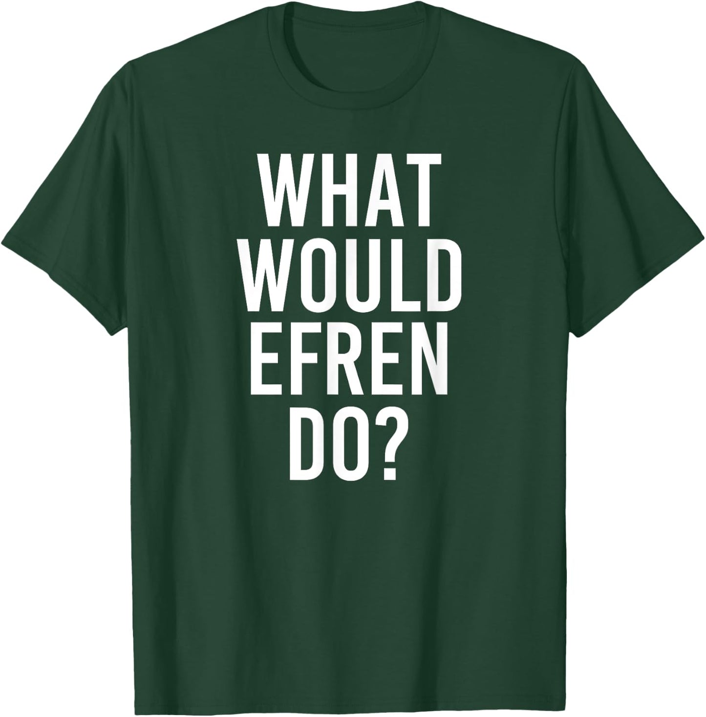Custom Son Dad Name Birthday Christmas Men What Would Efren Do Funny Personalized Name Joke Men Gift T-Shirt - T-Shirt | Forest