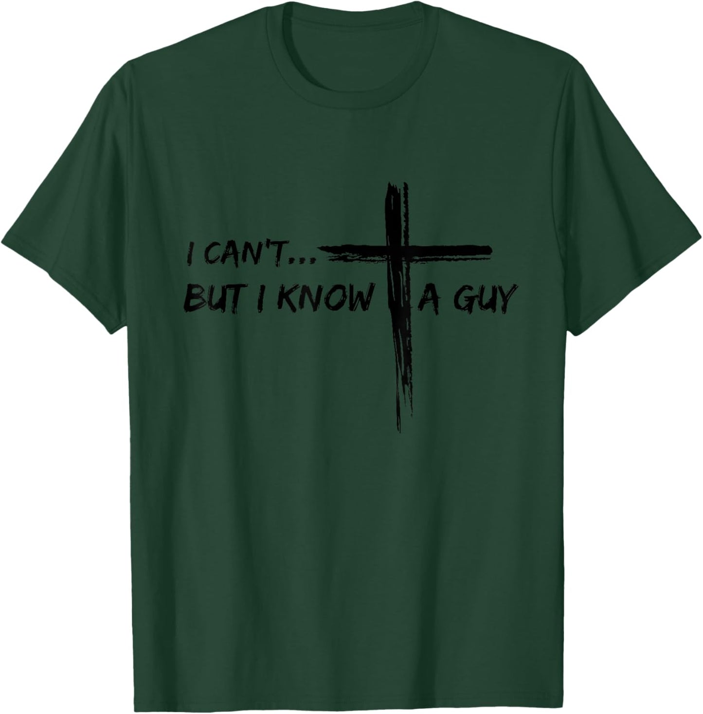 I Can't But I Know A Guy Cross - Religious Jesus Christian T-Shirt - T-Shirt | Forest