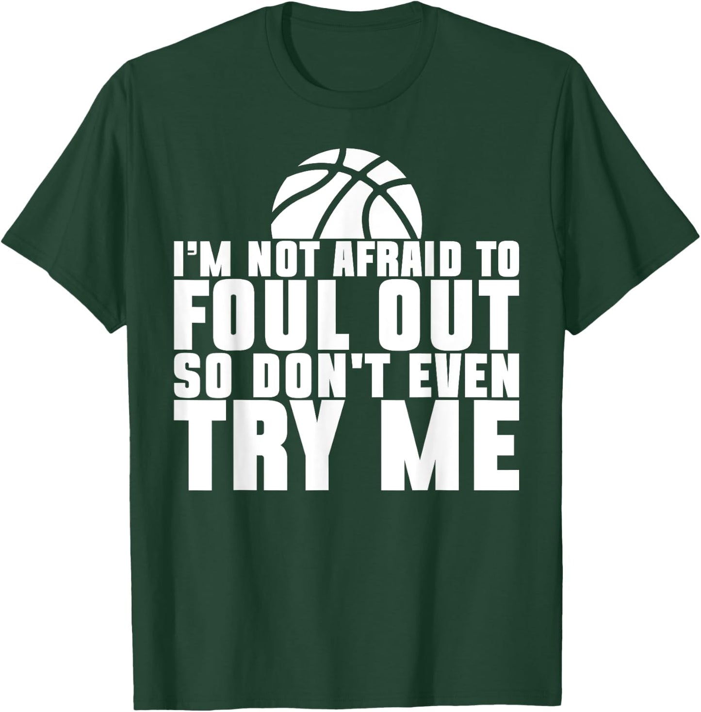 I'm Not Afraid To Foul Out So Don't Even Try Me Basketball T-Shirt - T-Shirt | Forest