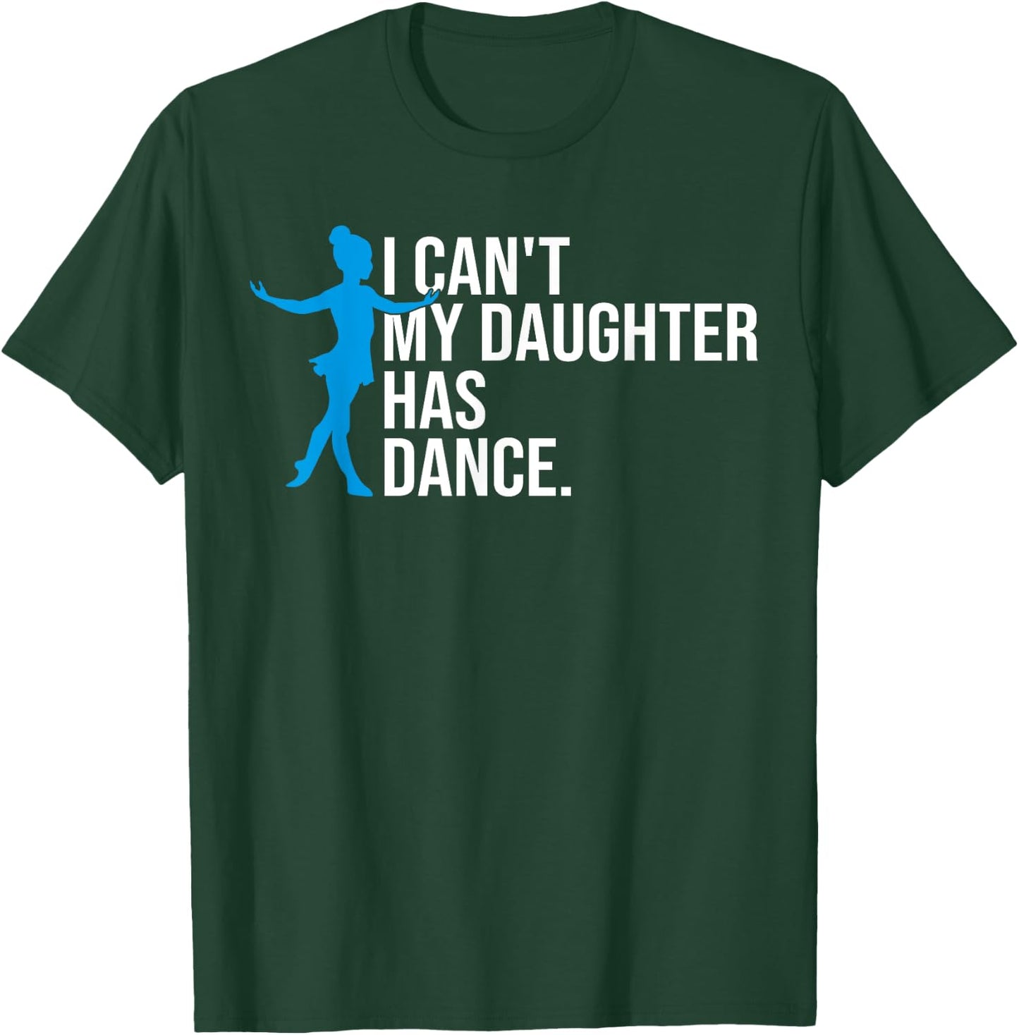 Funny Dance Dad I Can't My Daughter Has Dance Prop Dad Comp T-Shirt - T-Shirt | Forest