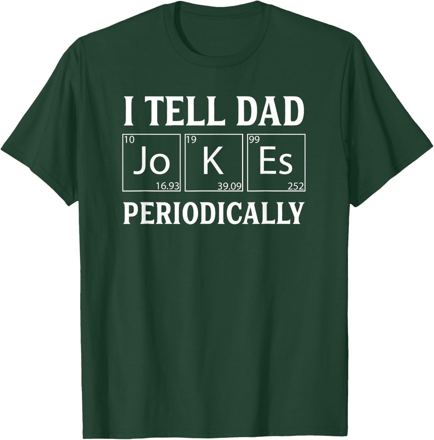 Funny Periodic Table Dad Joke -I Tell Dad Jokes Periodically T-Shirt - T-Shirt | Forest