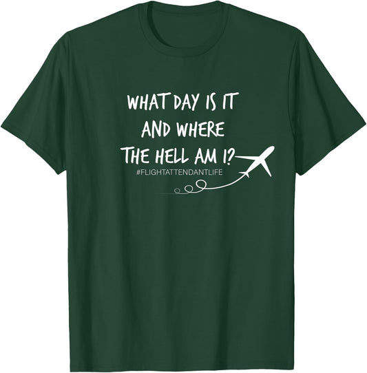 What Day is it and Where the hell am I Flight Attendant Joke T-Shirt - T-Shirt | Forest