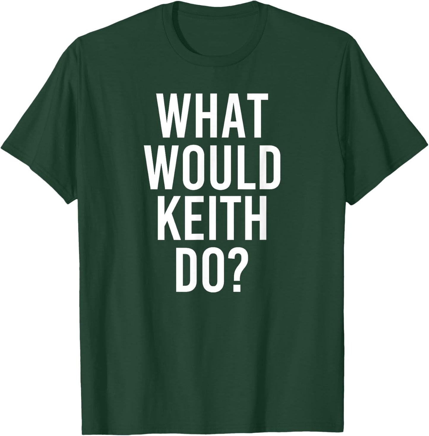 Custom Son Dad Name Birthday Christmas Men What Would KEITH Do Funny Personalized Name Joke Men Gift T-Shirt - T-Shirt | Forest