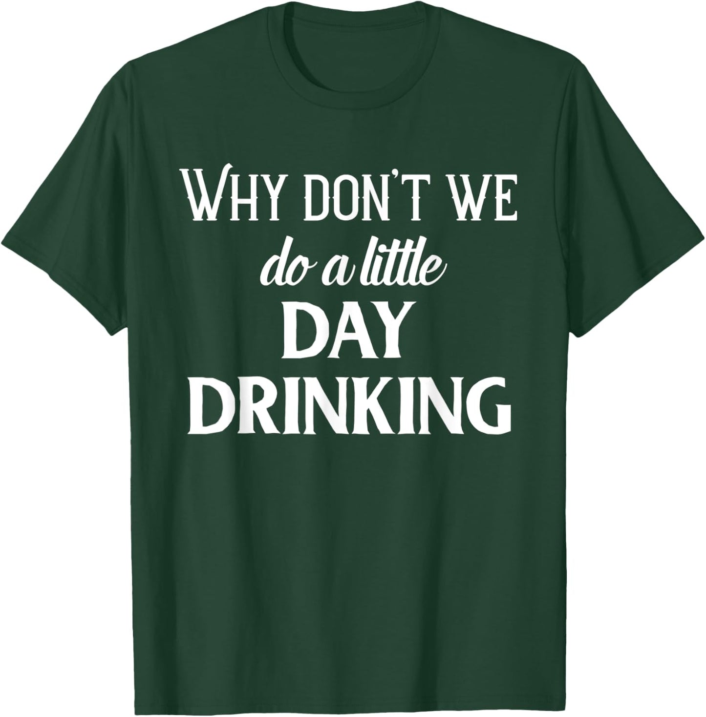 Why Don't We Do a Little Day Drinking Shirt,Funny Drinking T-Shirt - T-Shirt | Forest