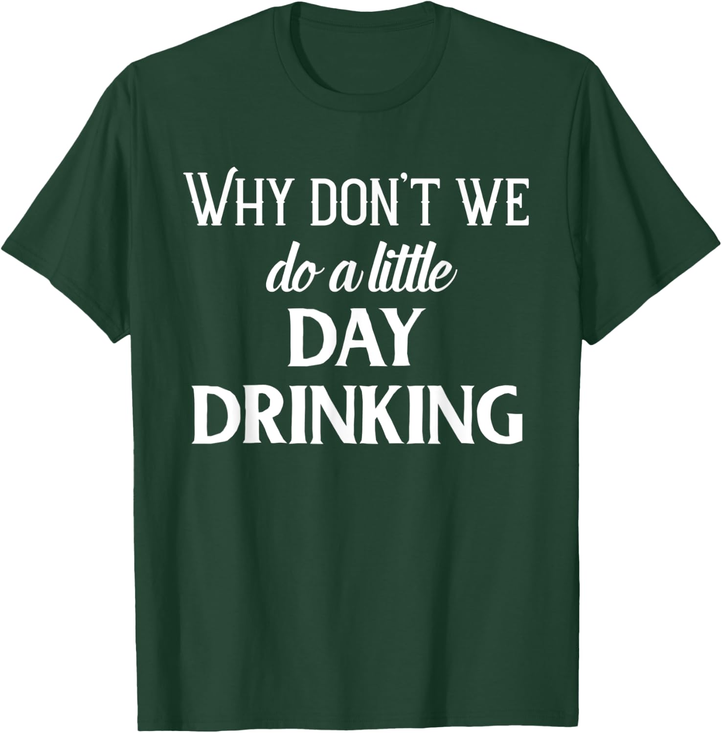 Why Don't We Do a Little Day Drinking Shirt,Funny Drinking T-Shirt - T-Shirt | Forest