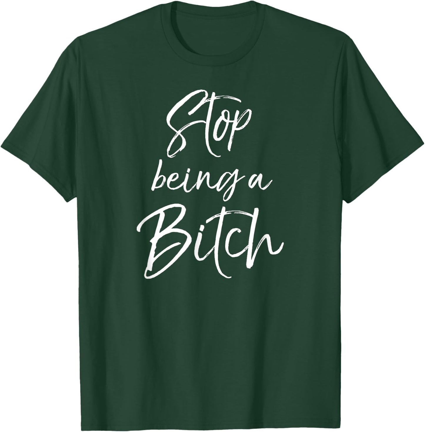 Cute Bitch Quote Sarcastic Gag Gift Stop Being a Bitch T-Shirt - T-Shirt | Forest