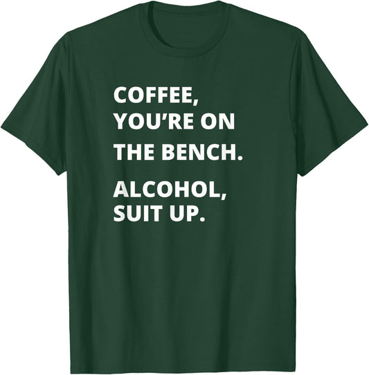 Coffee Your on the Bench Alcohol Suit Up T-Shirt - T-Shirt | Forest
