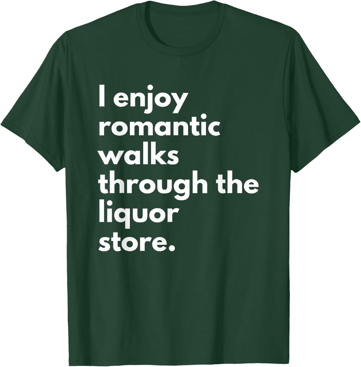I Enjoy Romantic Walks Through The Liquor Store Funny Beer T-Shirt - T-Shirt | Forest