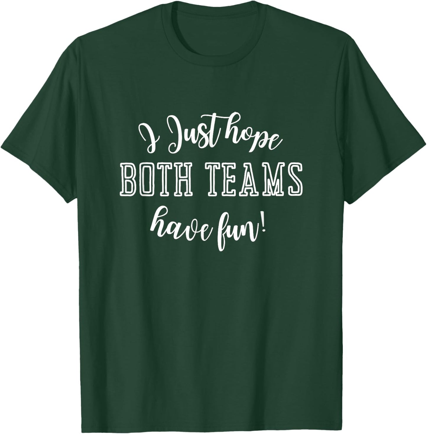 I Just Hope Both Teams Have Fun T-Shirt - T-Shirt | Forest