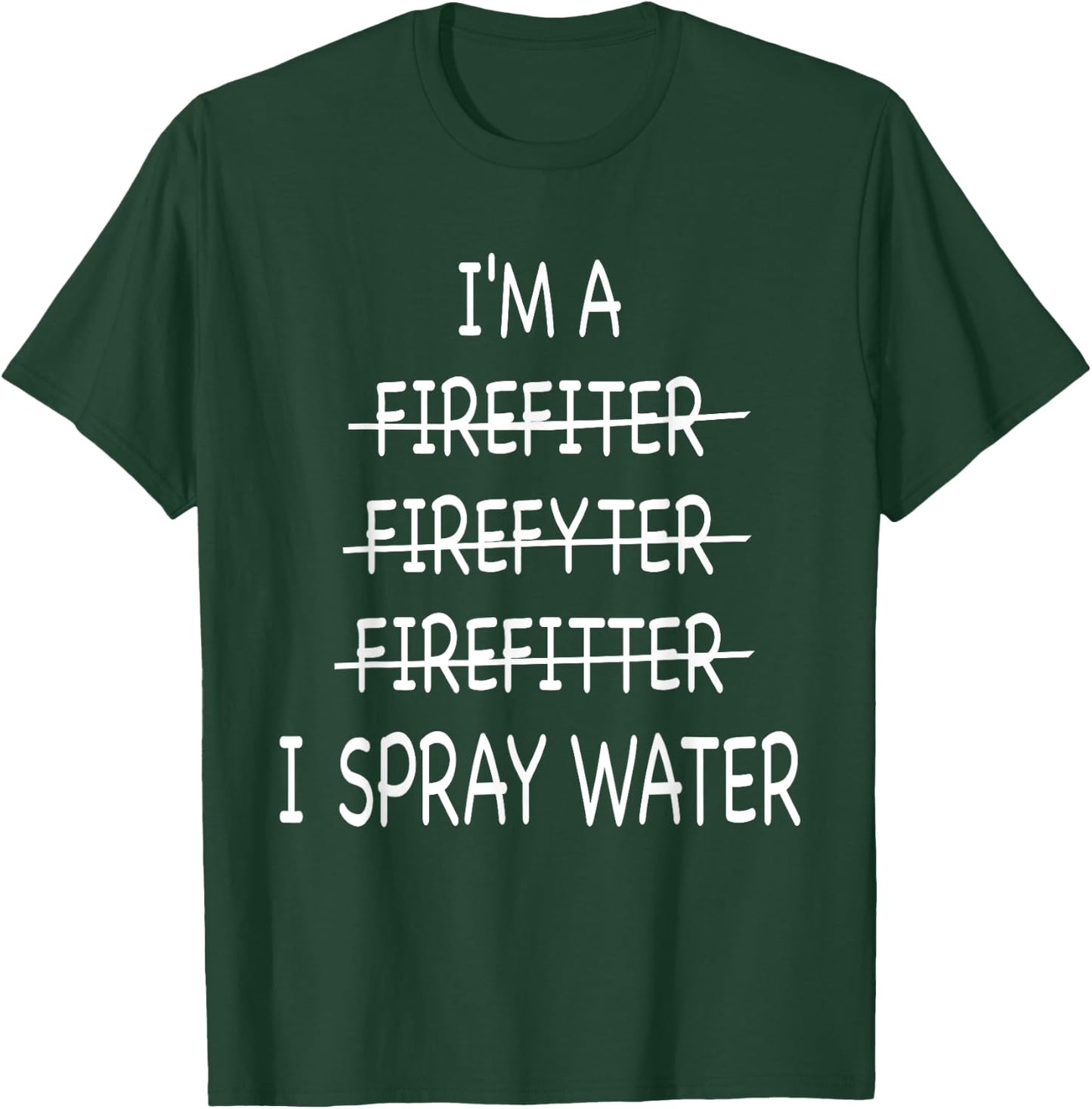 Im A Firefighter Funny I Spray Water Fire Rescue T-Shirt - T-Shirt | Forest