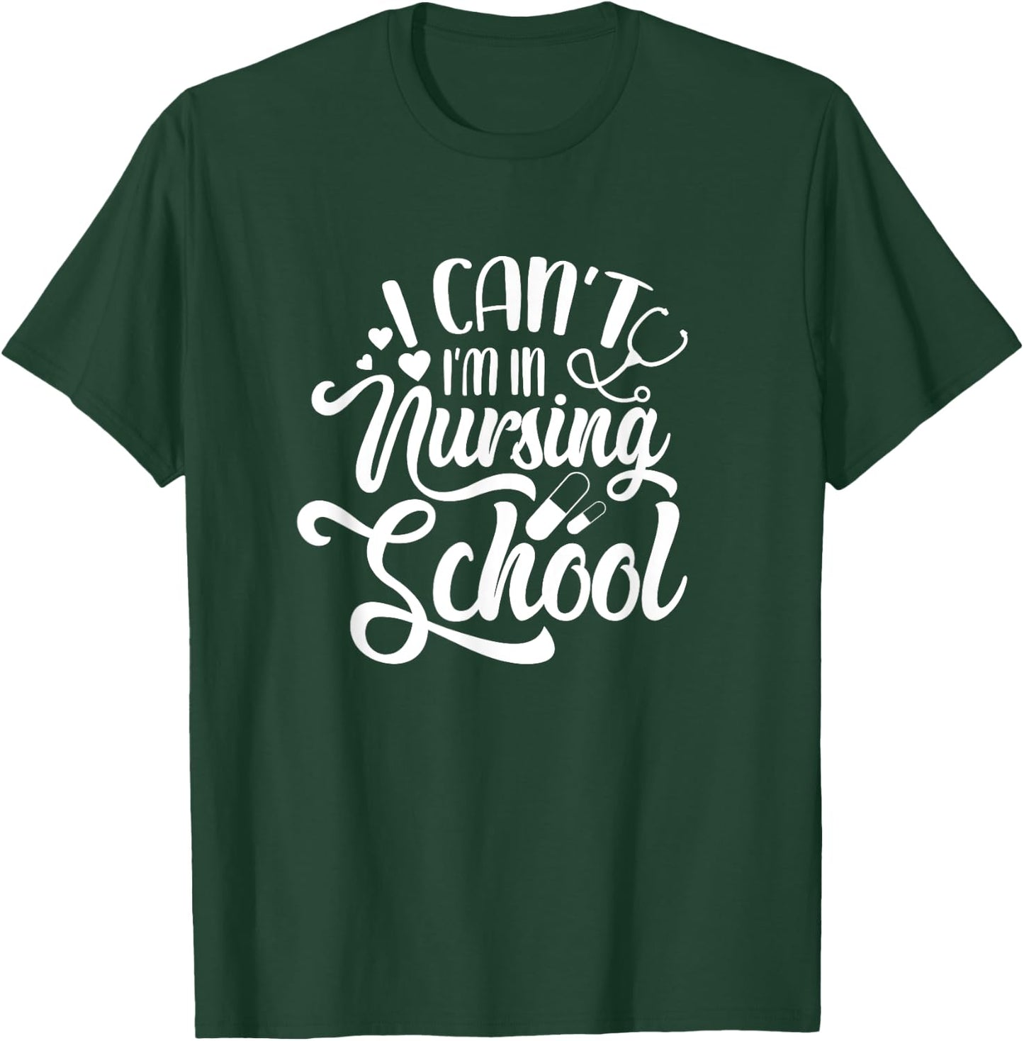 I Can't I'm In Nursing School Funny Nursing Student T-Shirt - T-Shirt | Forest