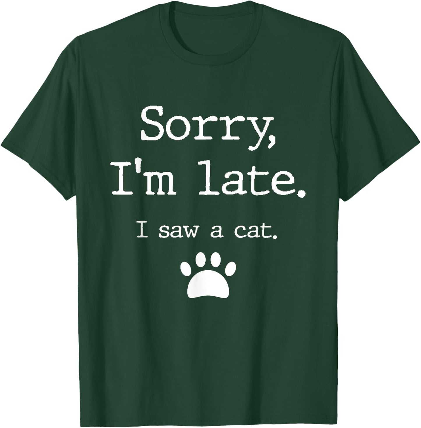Sorry I'm Late I Saw A Cat T-Shirt - T-Shirt | Forest