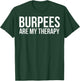 Burpees Are My Therapy Gym Workout Fitness T-Shirt - T-Shirt | Forest