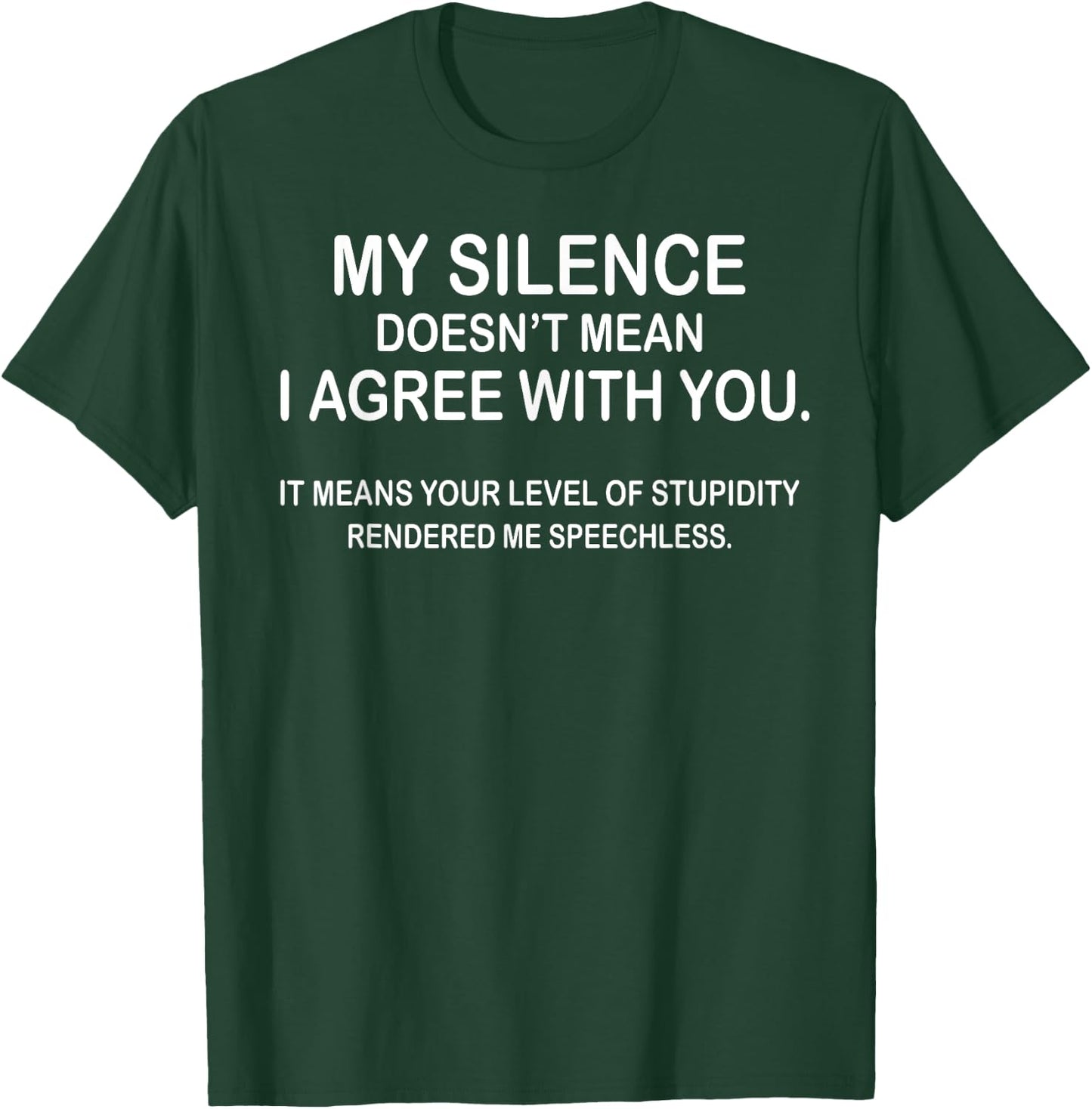 My Silence Doesn't Mean I Agree With You T-Shirt - T-Shirt | Forest