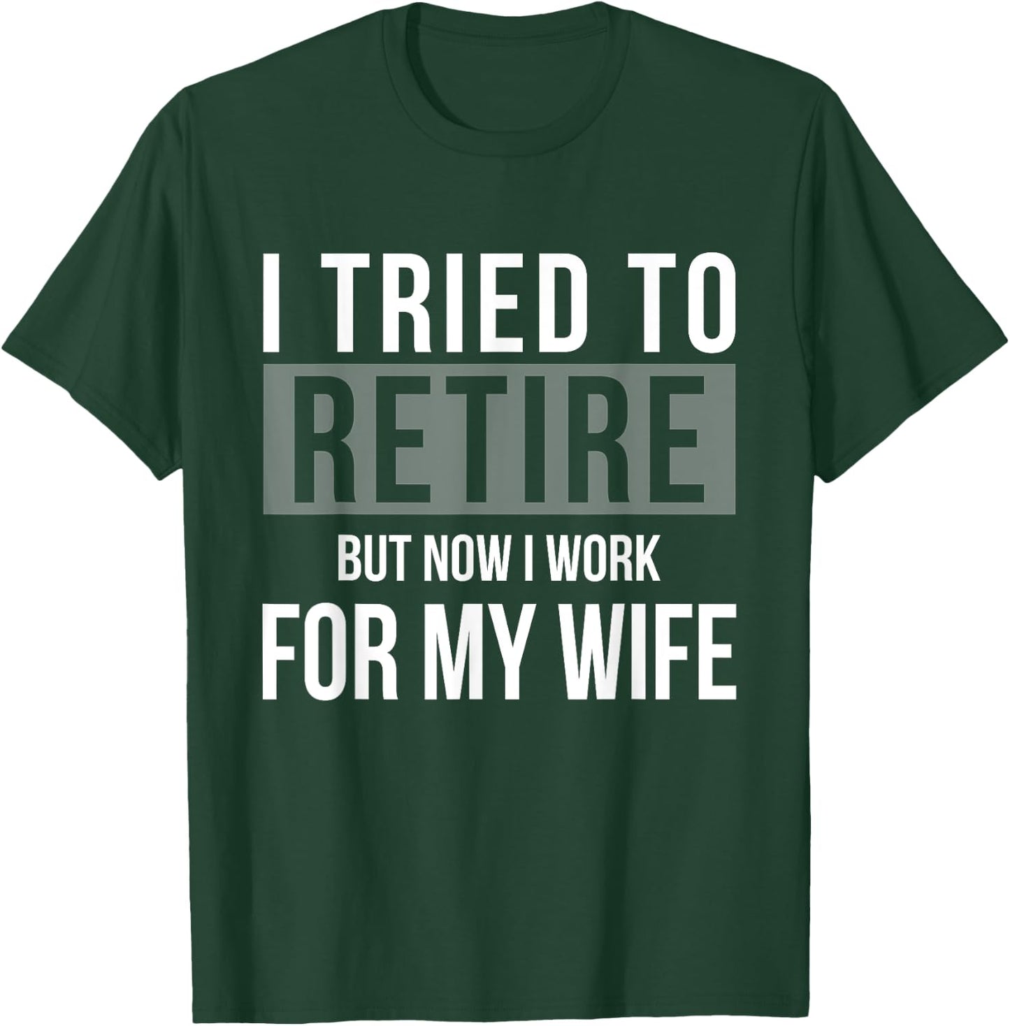 I Tried To Retire But Now I Work For My Wife Funny Husband T-Shirt - T-Shirt | Forest