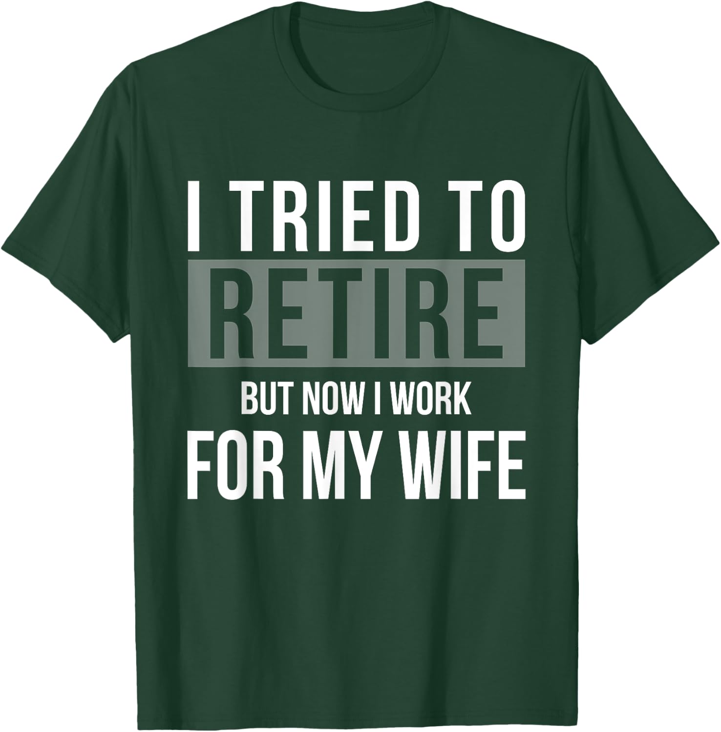 I Tried To Retire But Now I Work For My Wife Funny Husband T-Shirt - T-Shirt | Forest