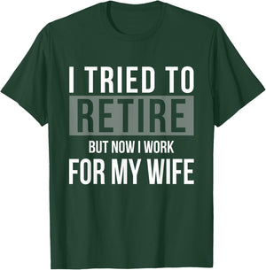 I Tried To Retire But Now I Work For My Wife Funny Husband T-Shirt - T-Shirt | Forest