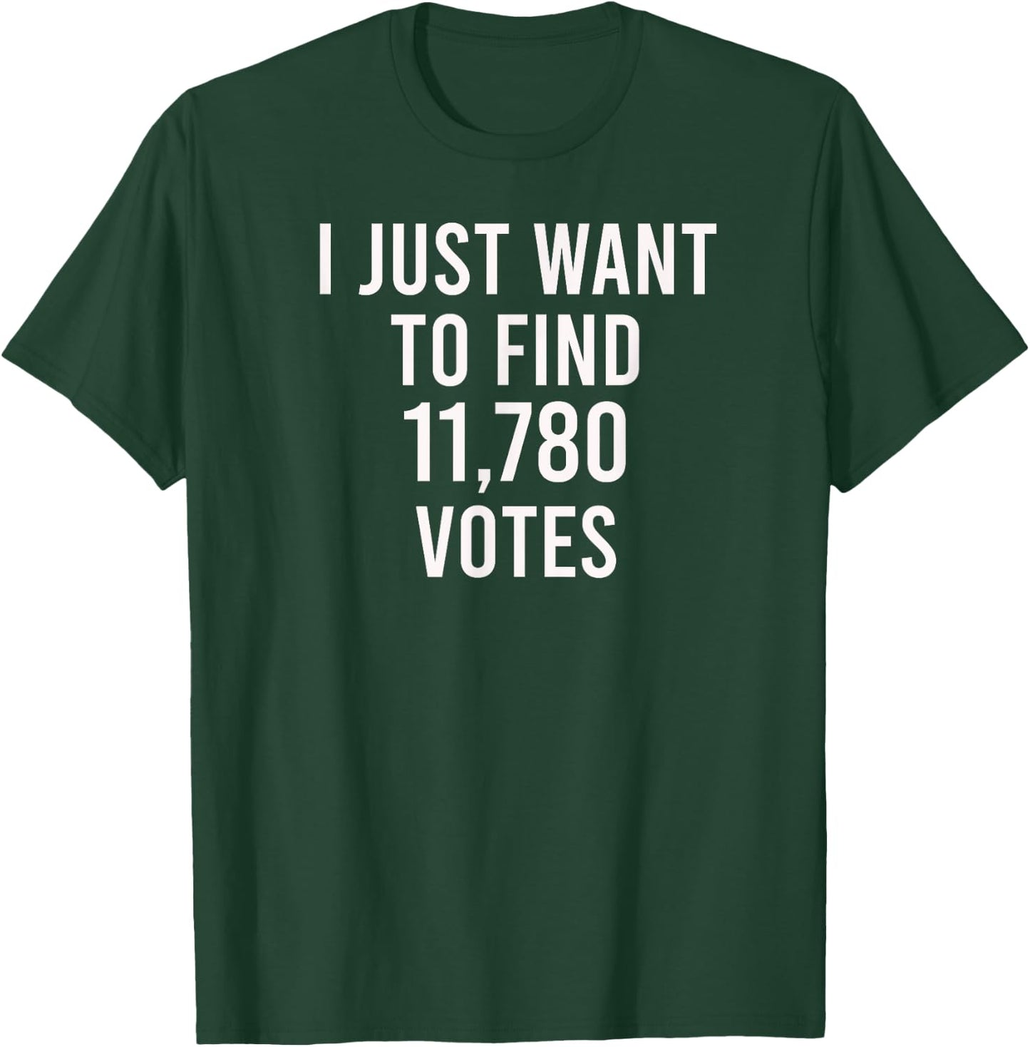 I just want to find 11,780 votes - USA Presidential Vote T-Shirt - T-Shirt | Forest