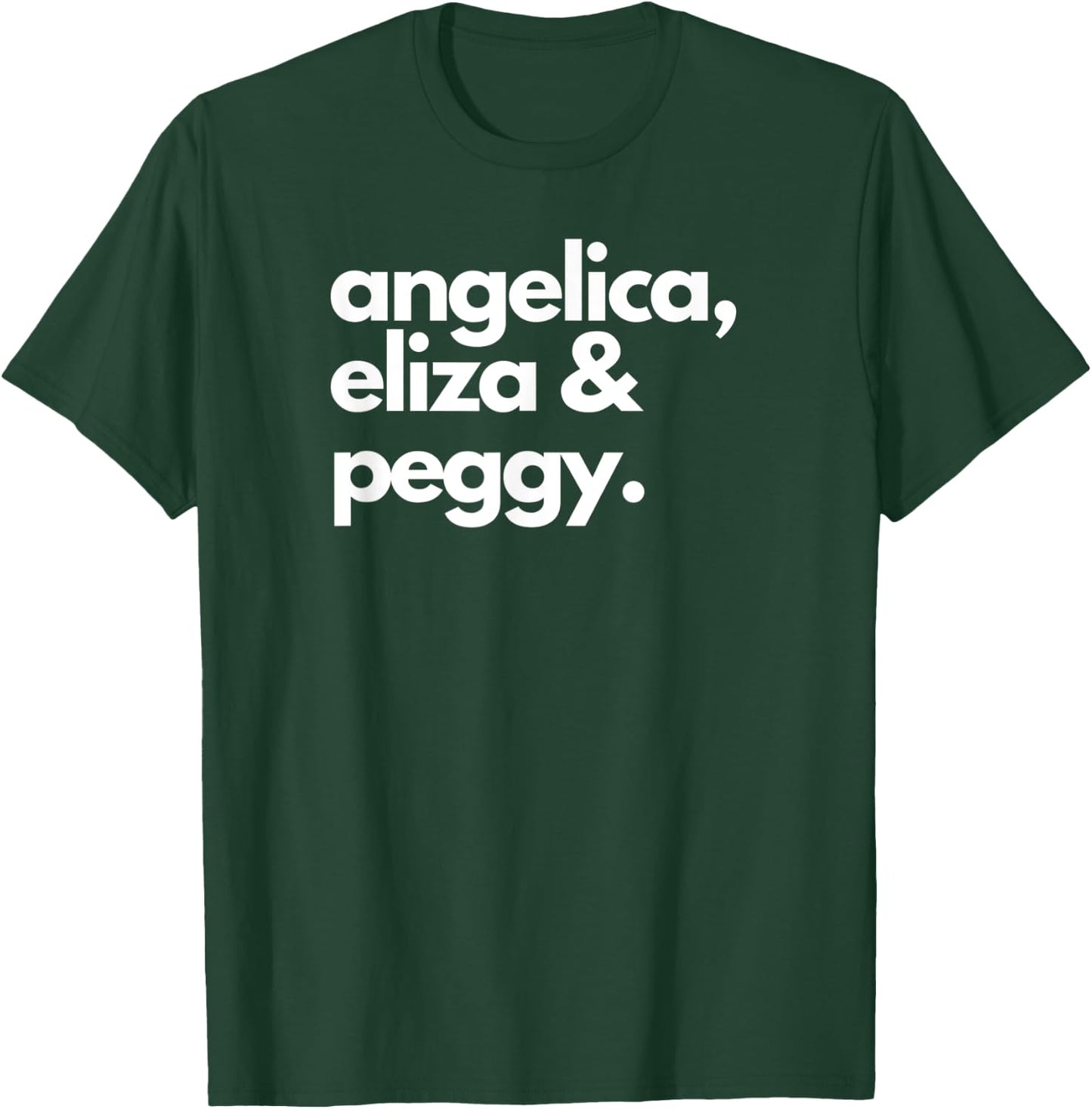 Angelica, Eliza & Peggy | Historic Hamilton Quote Apparel T-Shirt - T-Shirt | Forest
