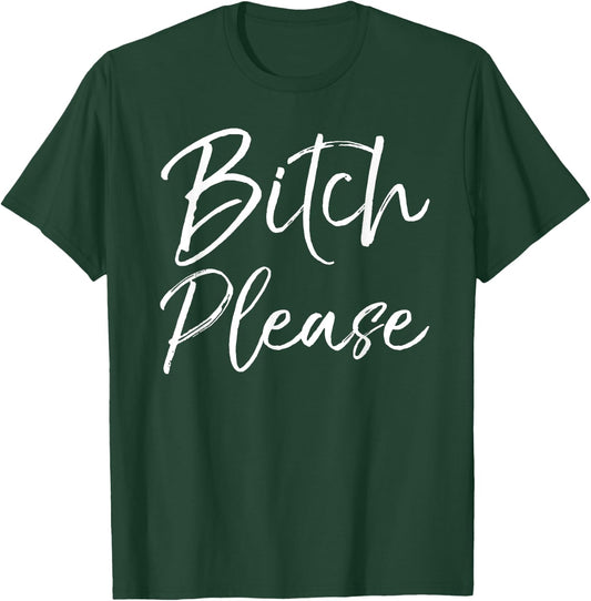 Cute Bitch Quote Profanity Gag Gift Bitch Please T-Shirt - T-Shirt | Forest