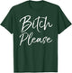 Cute Bitch Quote Profanity Gag Gift Bitch Please T-Shirt - T-Shirt | Forest