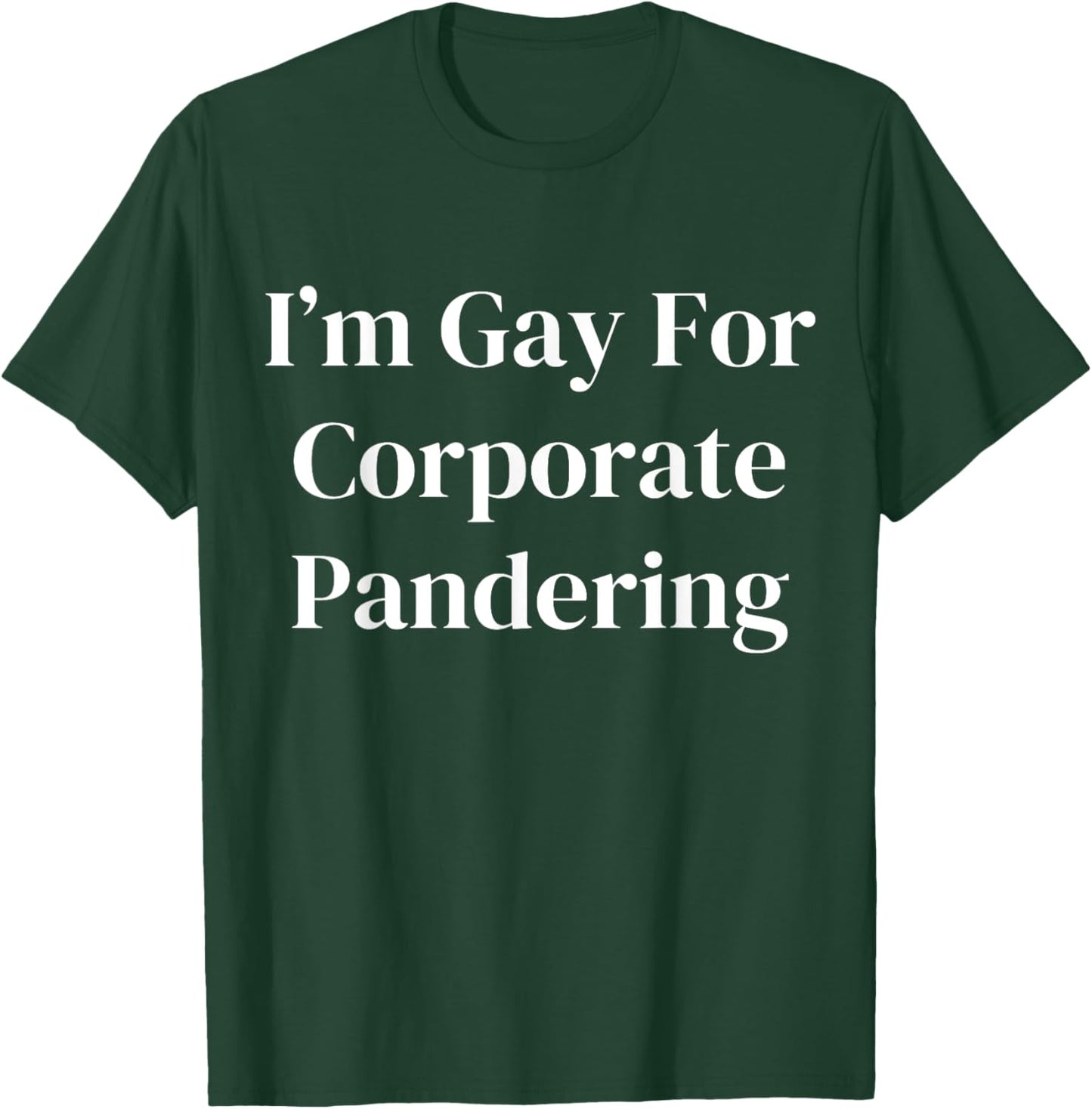 I'm Gay For Corporate Pandering T-Shirt - T-Shirt | Forest
