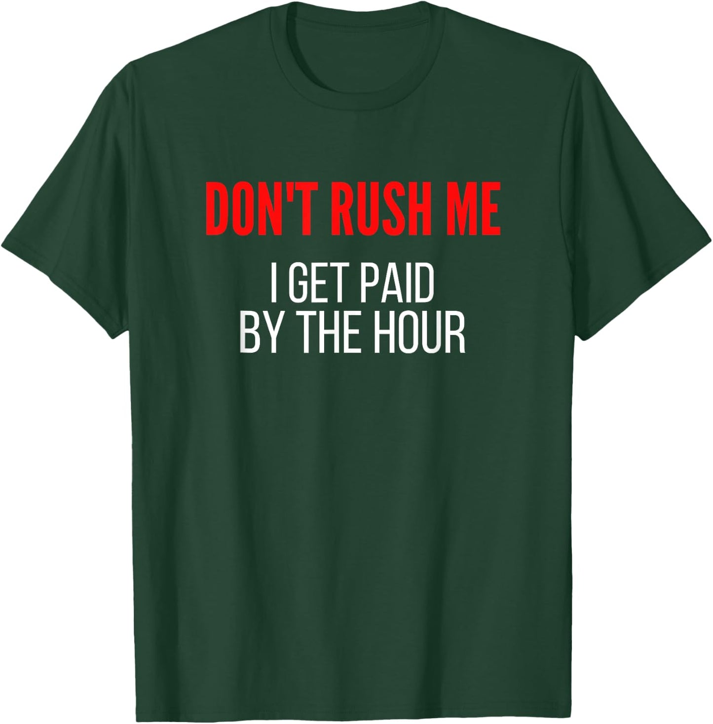 Don't Rush Me I Get Paid By The Hour Paid By The Hour T-Shirt - T-Shirt | Forest