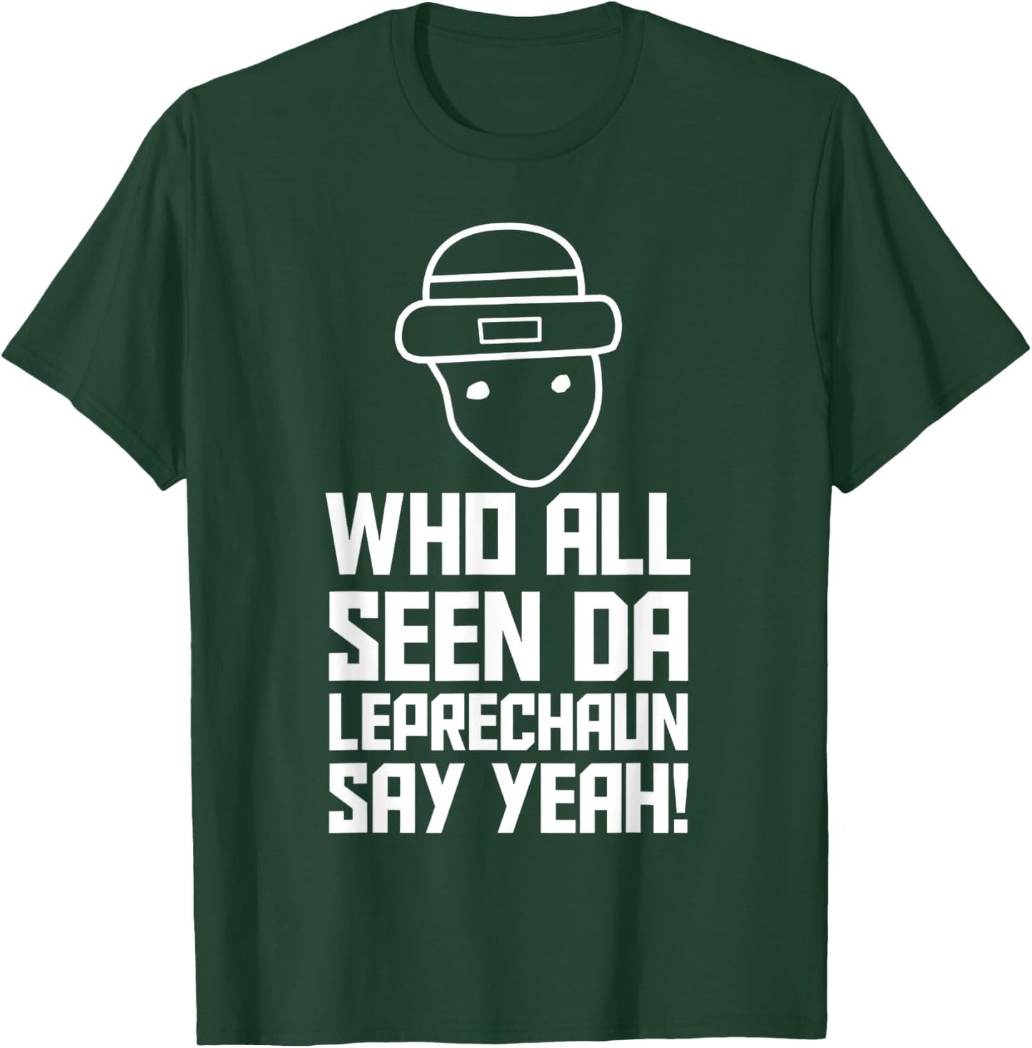 Who All Seen Da Leprechaun Say Yeah T-Shirt - T-Shirt | Forest
