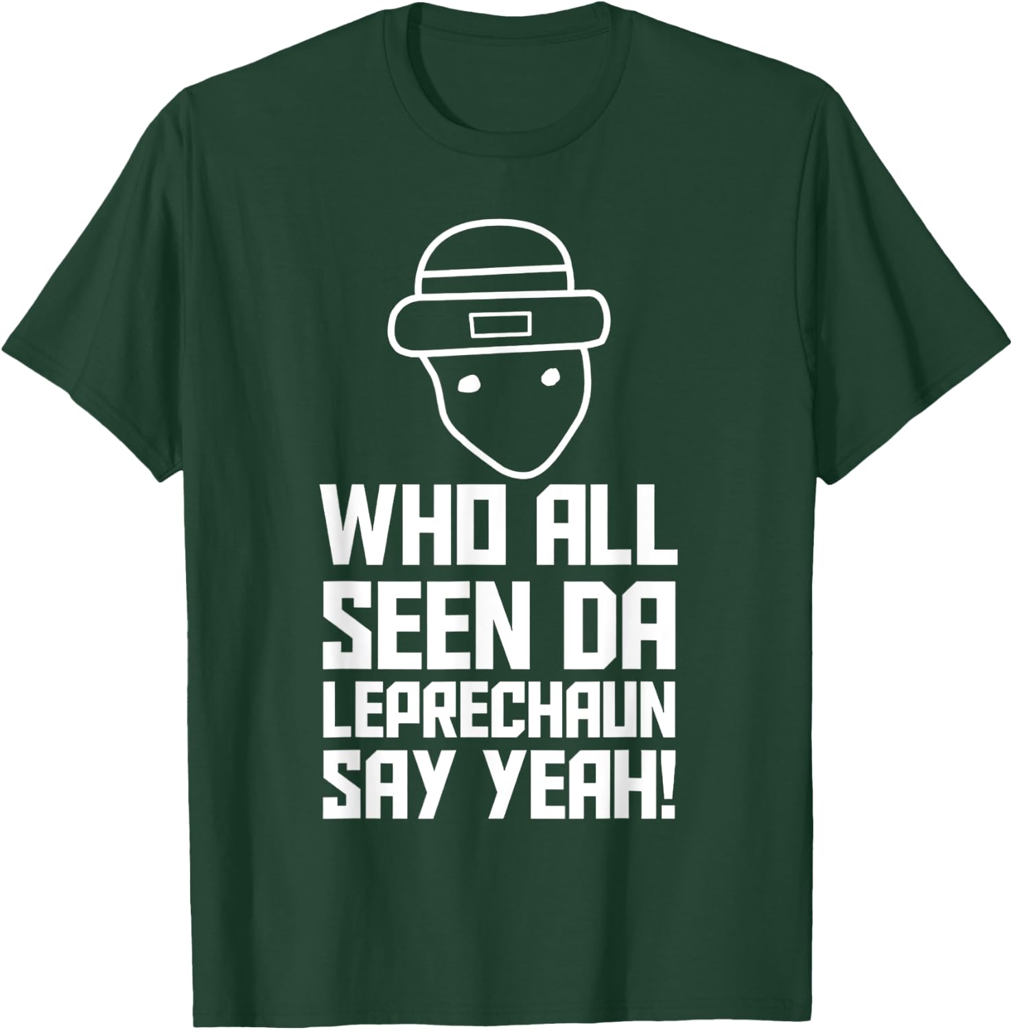 Who All Seen Da Leprechaun Say Yeah T-Shirt - T-Shirt | Forest