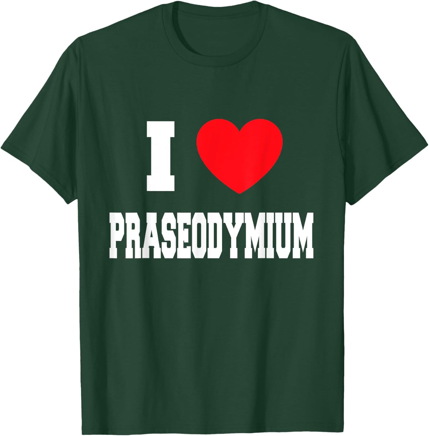 I Love Praseodymium T-Shirt - T-Shirt | Forest