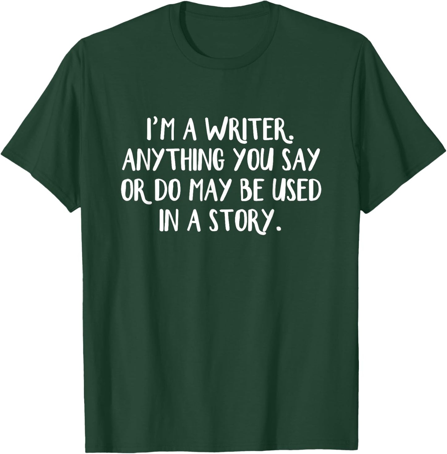 I'm A Writer Anything You Say Or Do May Be Used In A Story T-Shirt - T-Shirt | Forest