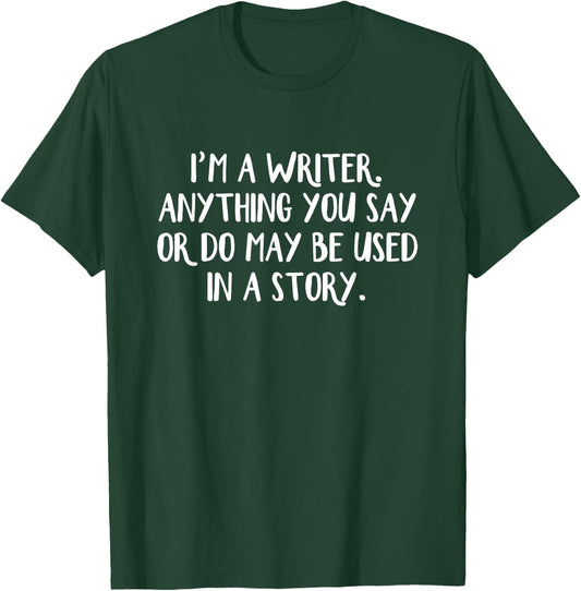 I'm A Writer Anything You Say Or Do May Be Used In A Story T-Shirt - T-Shirt | Forest