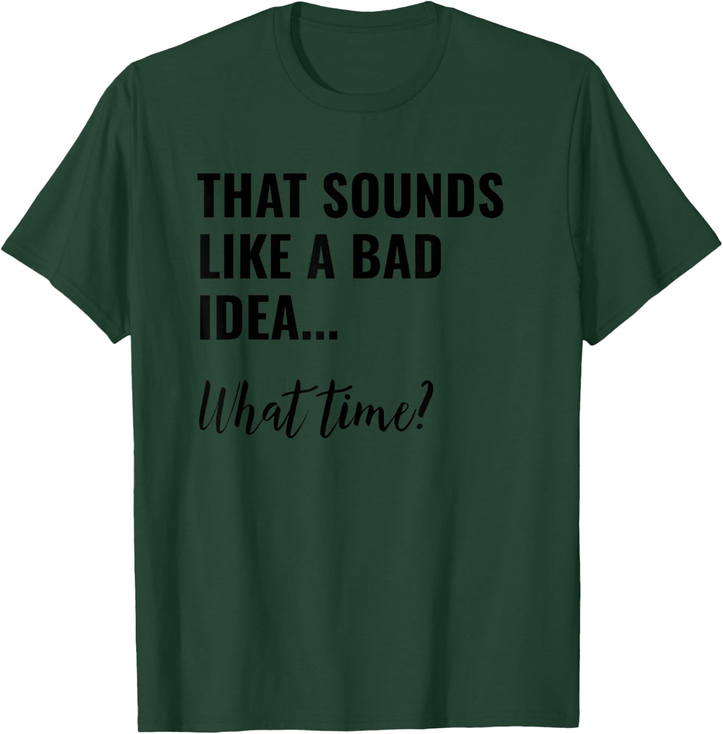 That Sounds Like a Bad Idea What Time Shirt,Lets Do It Funny T-Shirt - T-Shirt | Forest